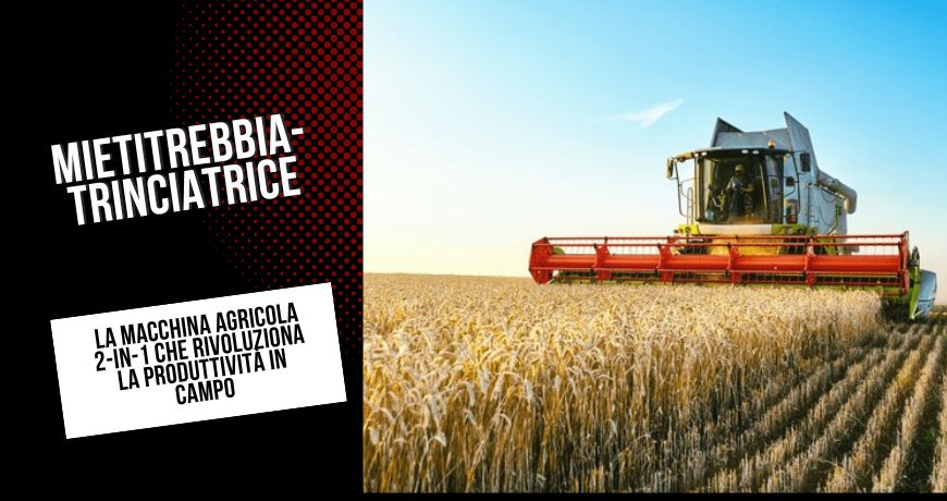 mietitrebbia-trinciatrice-la-macchina-agricola-2-in-1-che-rivoluziona-la-produttivita-in-campo