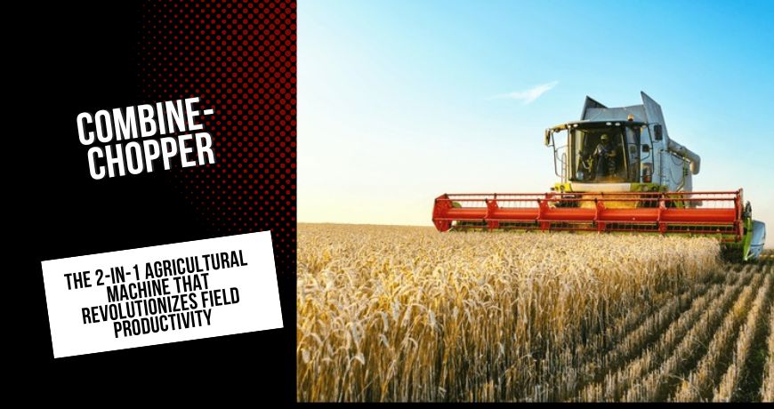 combine-chopper-the-2-in-1-agricultural-machine-that-revolutionizes-field-productivity